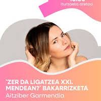 Bakarrizketa: 'Zer da ligatzea XXI. mendean?'