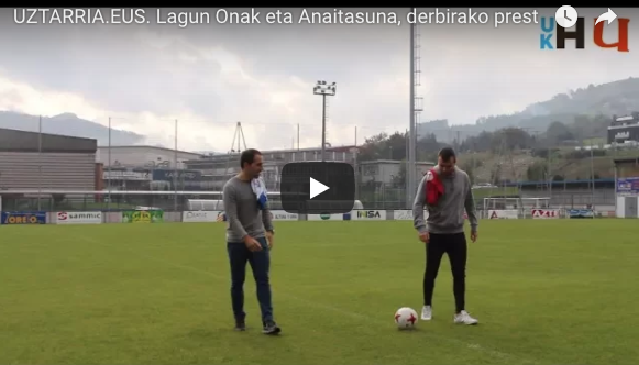 AURRERAPEN BIDEOA: Lagun Onak eta Anaitasuna, derbirako prest